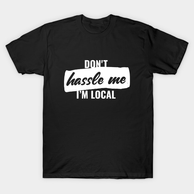 Don't hassle me, i'm local T-shirt T-Shirt by RedYolk
